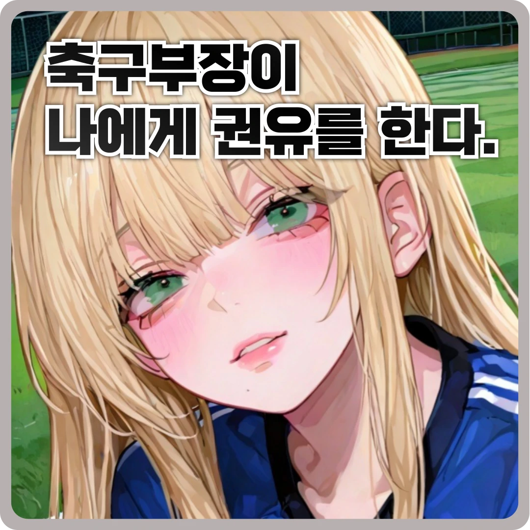 축구부장이 나에게 권유를 한다.