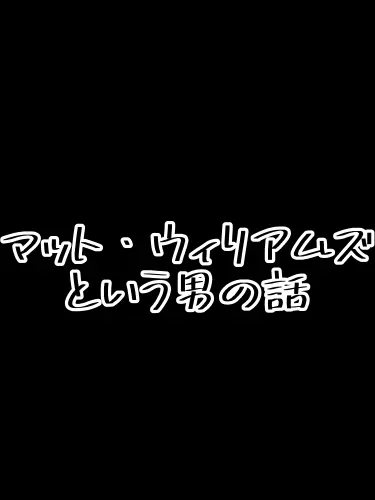 OrnateIdea9461의 マット・ウィリアムズという男の話