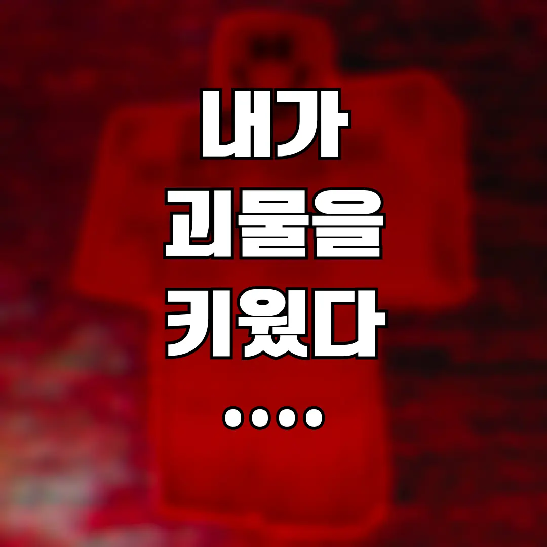 Forsaken-Happy의 내가 괴물을 키웠다....
