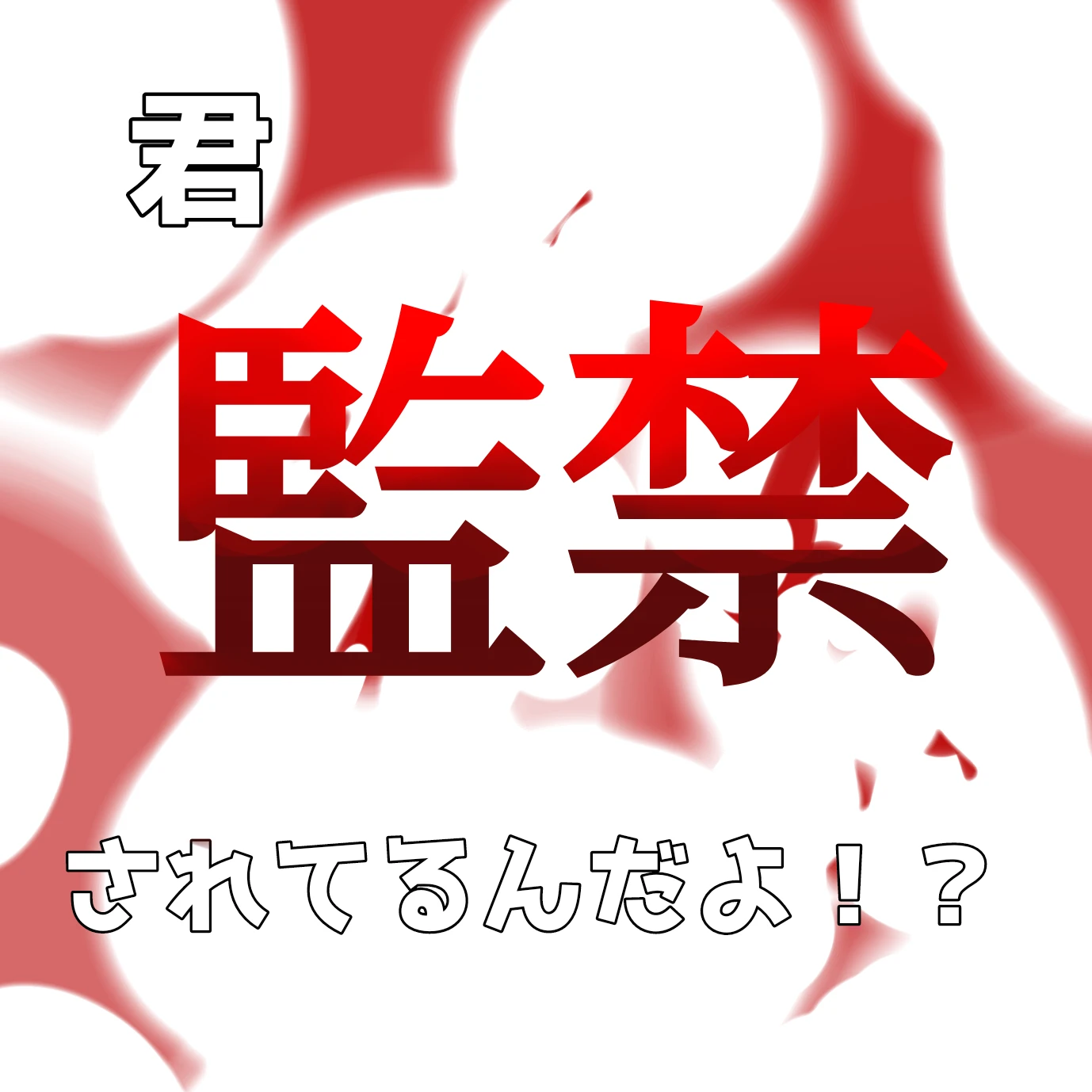 君 [ 監 禁 ] されてるんだよ！？