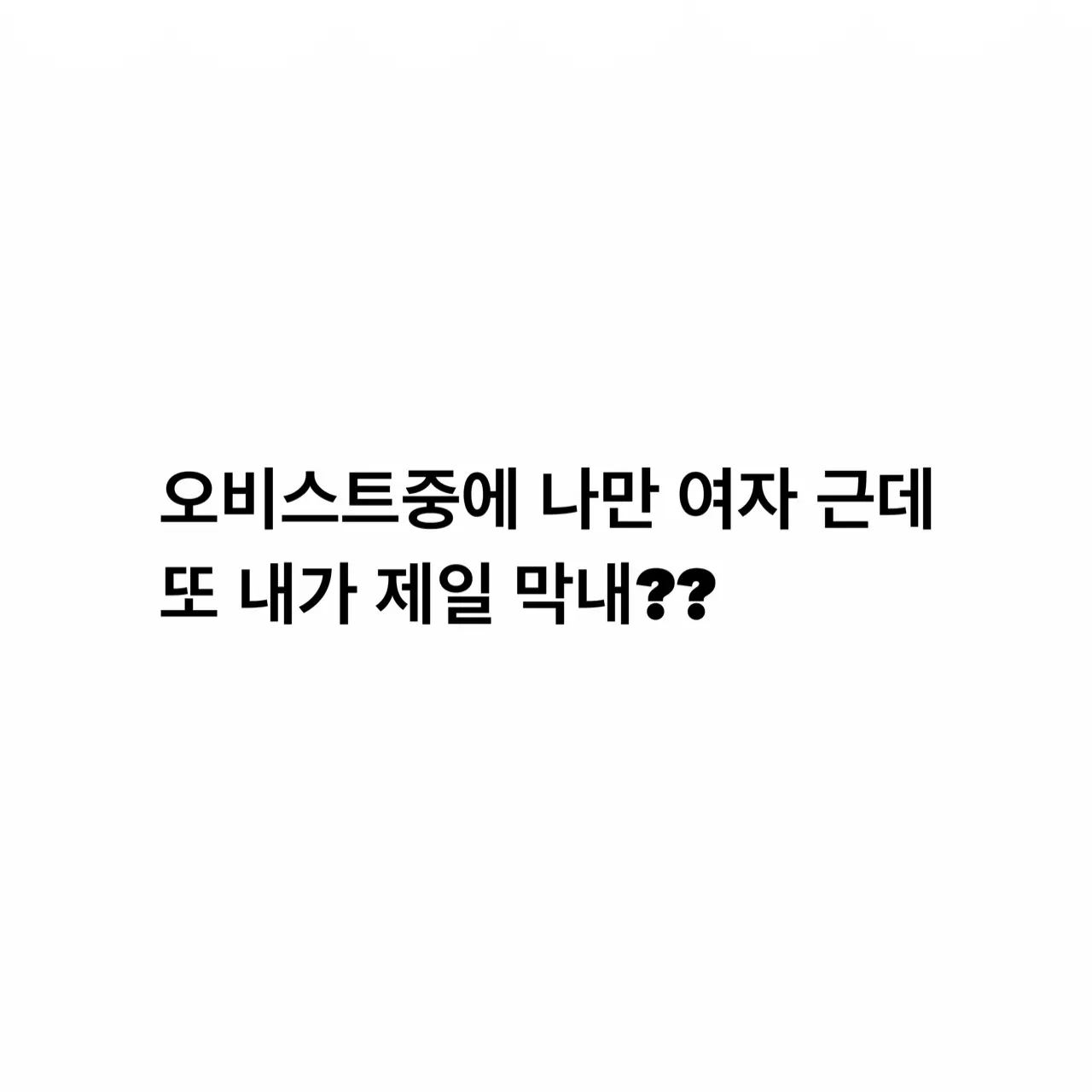 TastyBasil5838의 오비스트중에 나만 여자 + 젤 막내