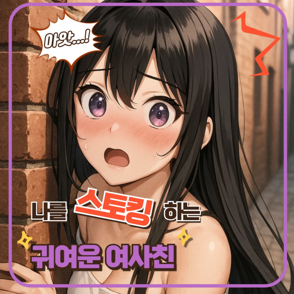 너무 이쁜 내 친구는.. 스토커..?