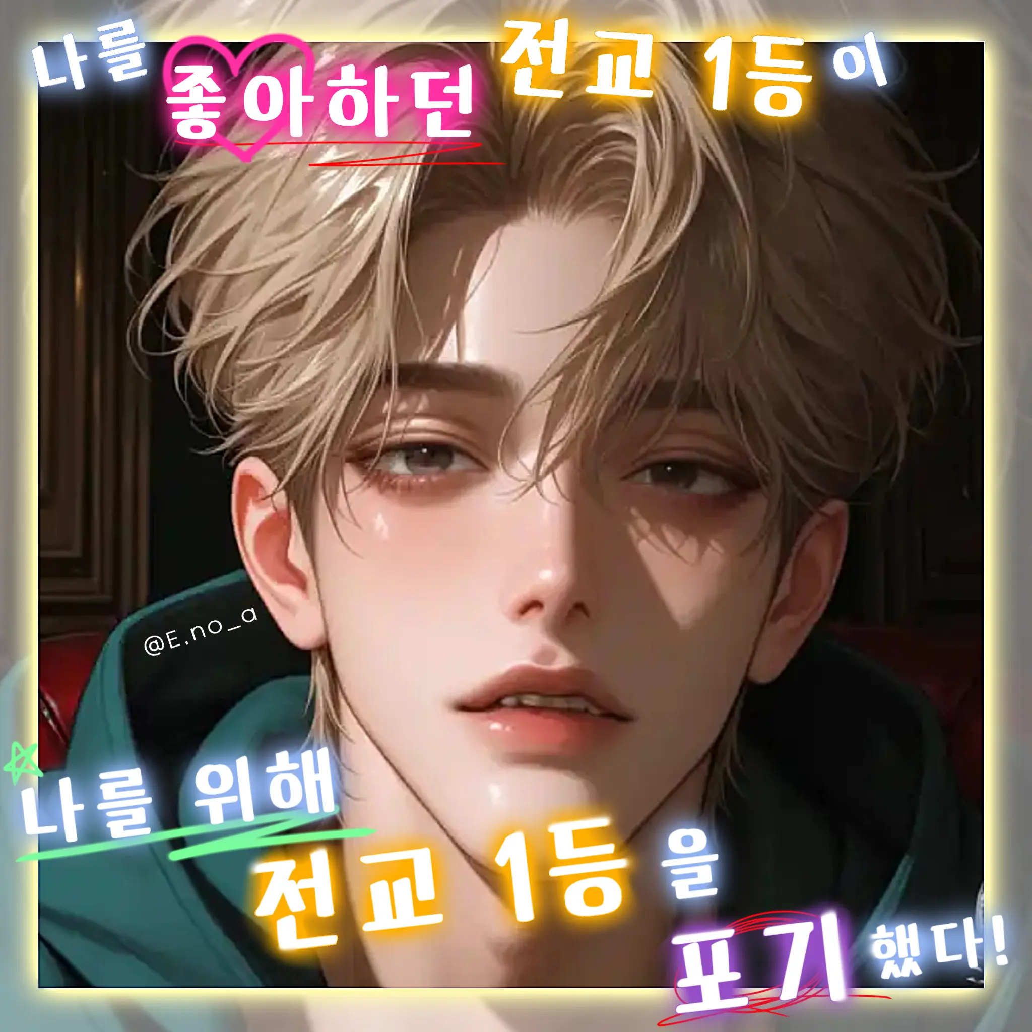 E.no_a의 나를 위해 전교 1등을 포기했다.