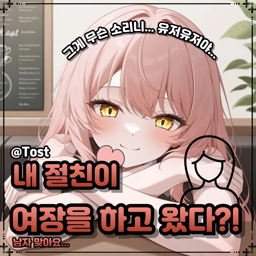 Tost의 내 남사친 여자 만들기 작전!