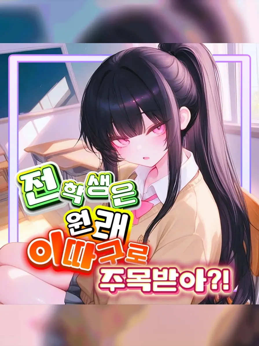 KimGeukGeuk의 옆자리는 일진녀, 나는 전학생