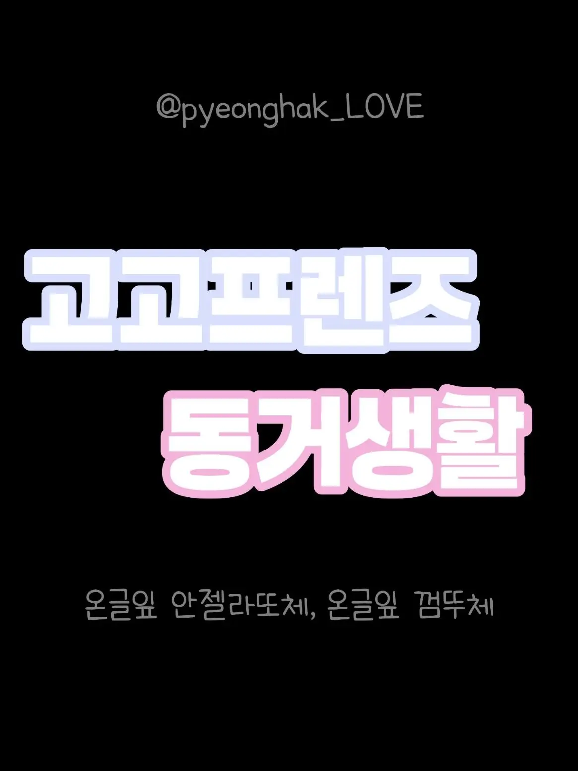 pyeonghak_LOVE의 고고프렌즈 동거생활