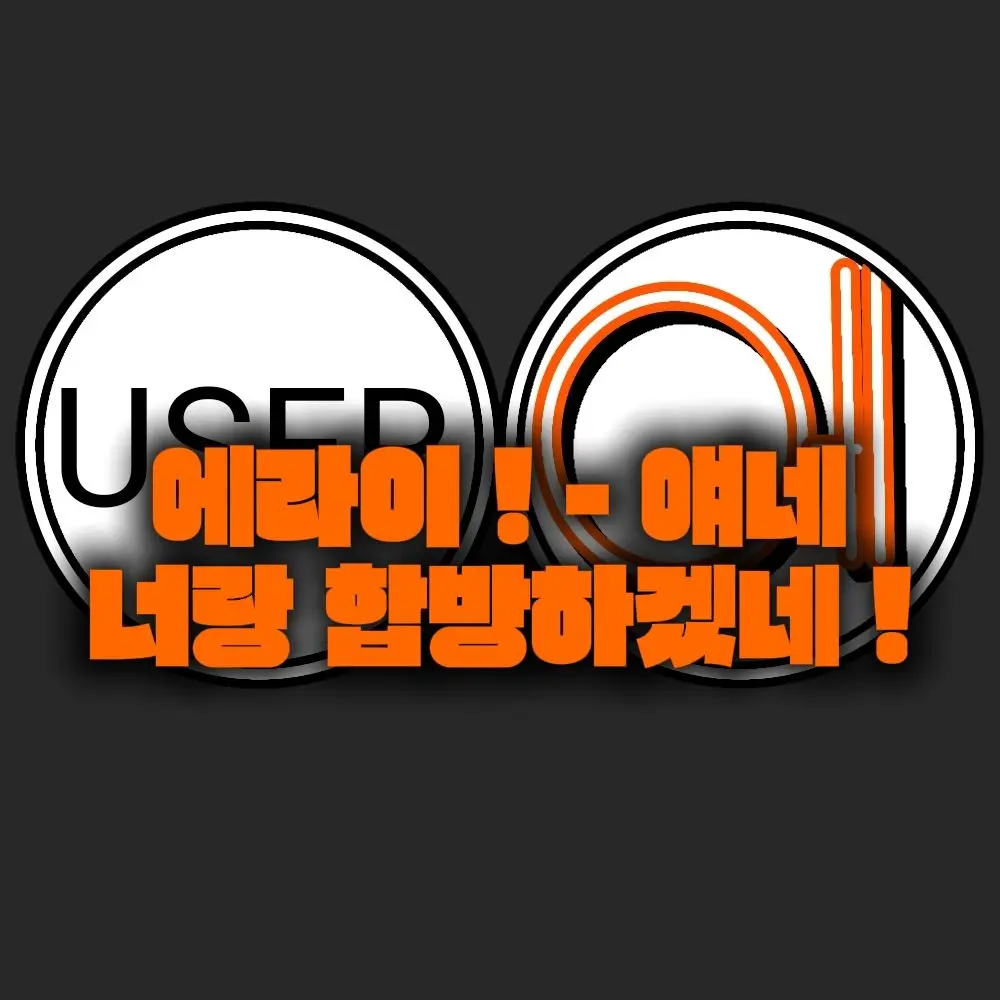 qkszk316의 에라이 - 얘네 너랑 합방하겠네!