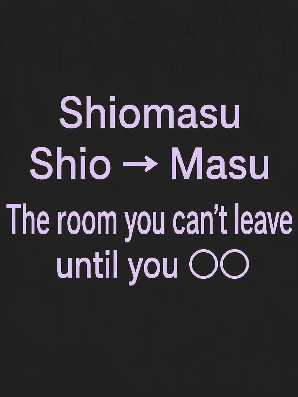 SappyLiger1944의 ShioMasu: The Room You Can't Leave Without...