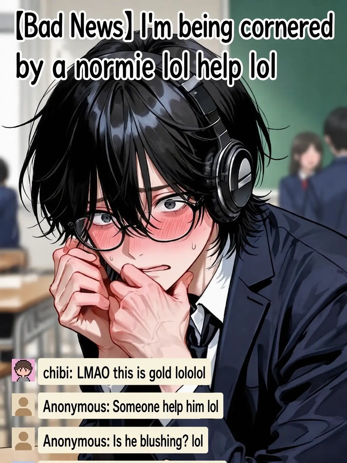 1515pancake의 Breaking News: I'm Being Harassed by a Normie lol Help