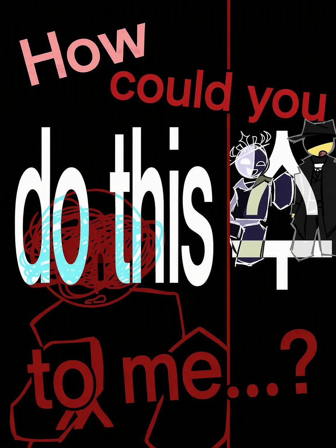 1250_gneq1의 "How could you do this to me...?"