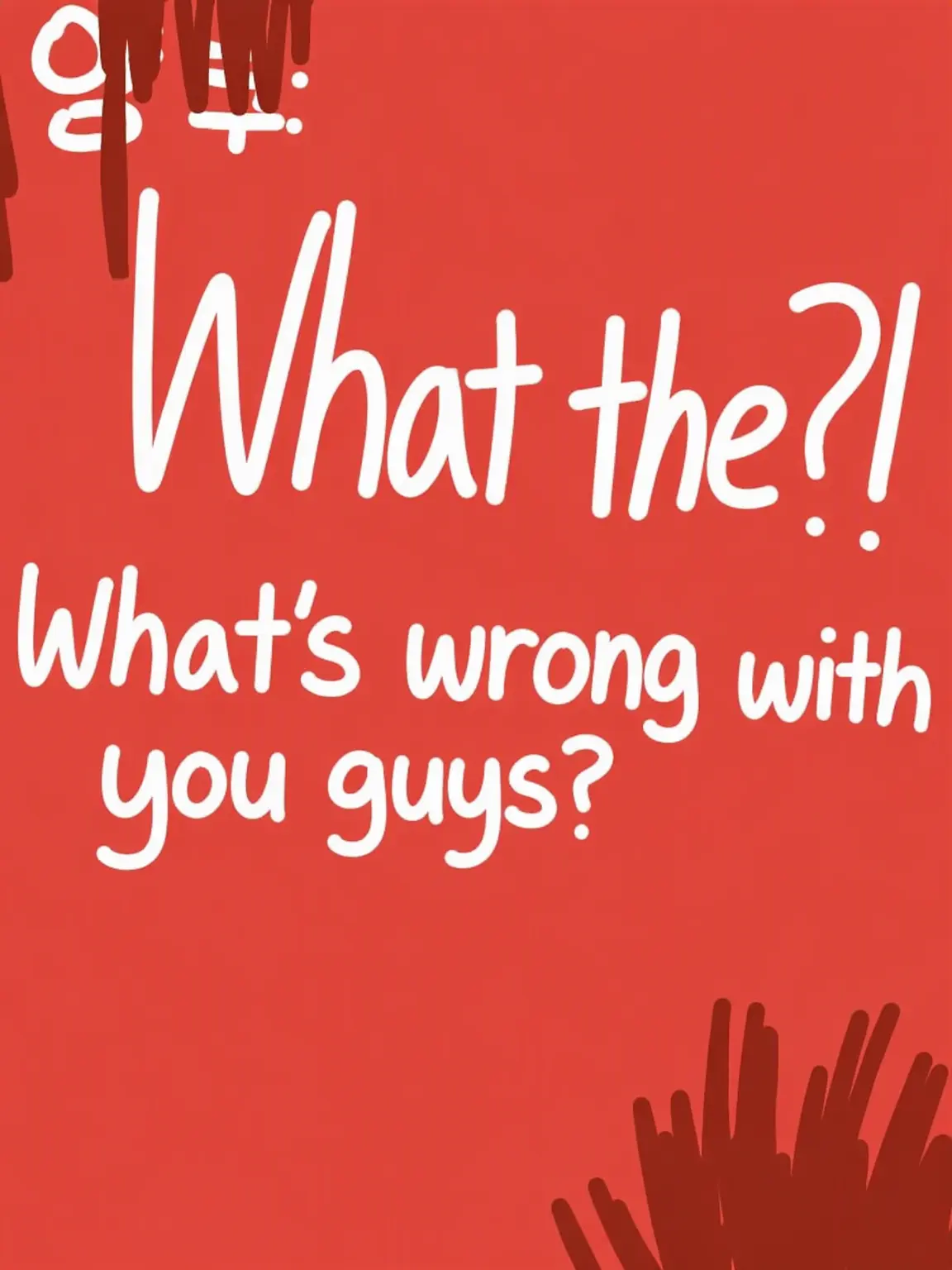 MartyrPea8303의 What...? What's wrong with you?!