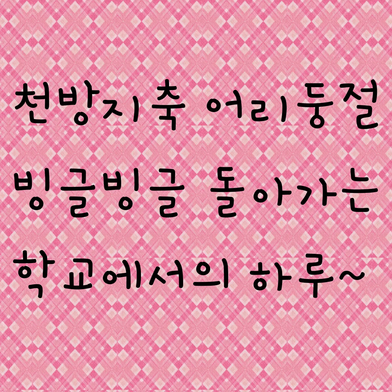 G.Y.N의 천방지축 어리둥절 빙글빙글 돌아가는 학교에서의 하루~