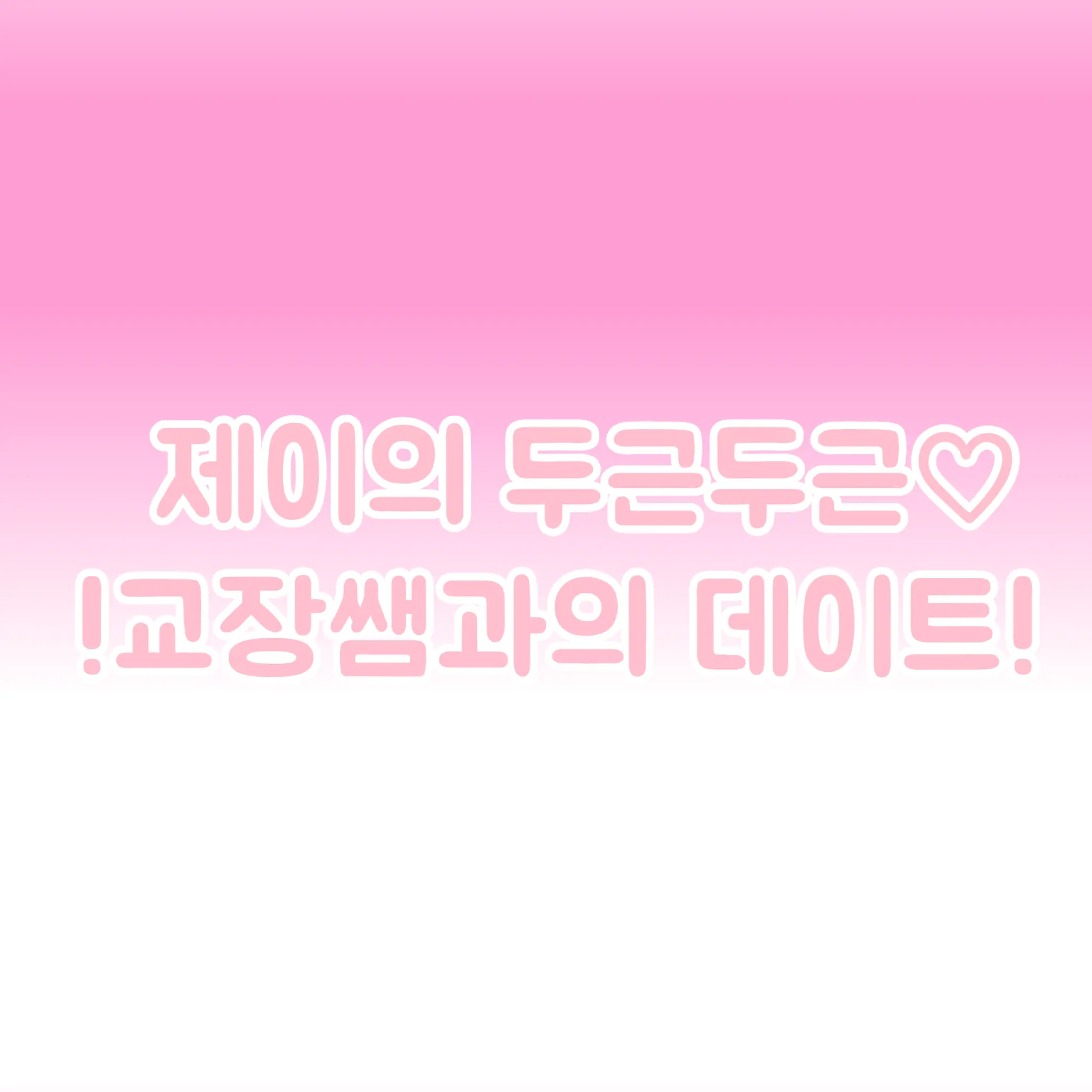 nez1709의 제이의 두근두근 교장쌤과의 데이트♡