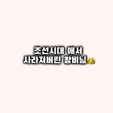 조선시대에서 사라져버린 왕비님👑