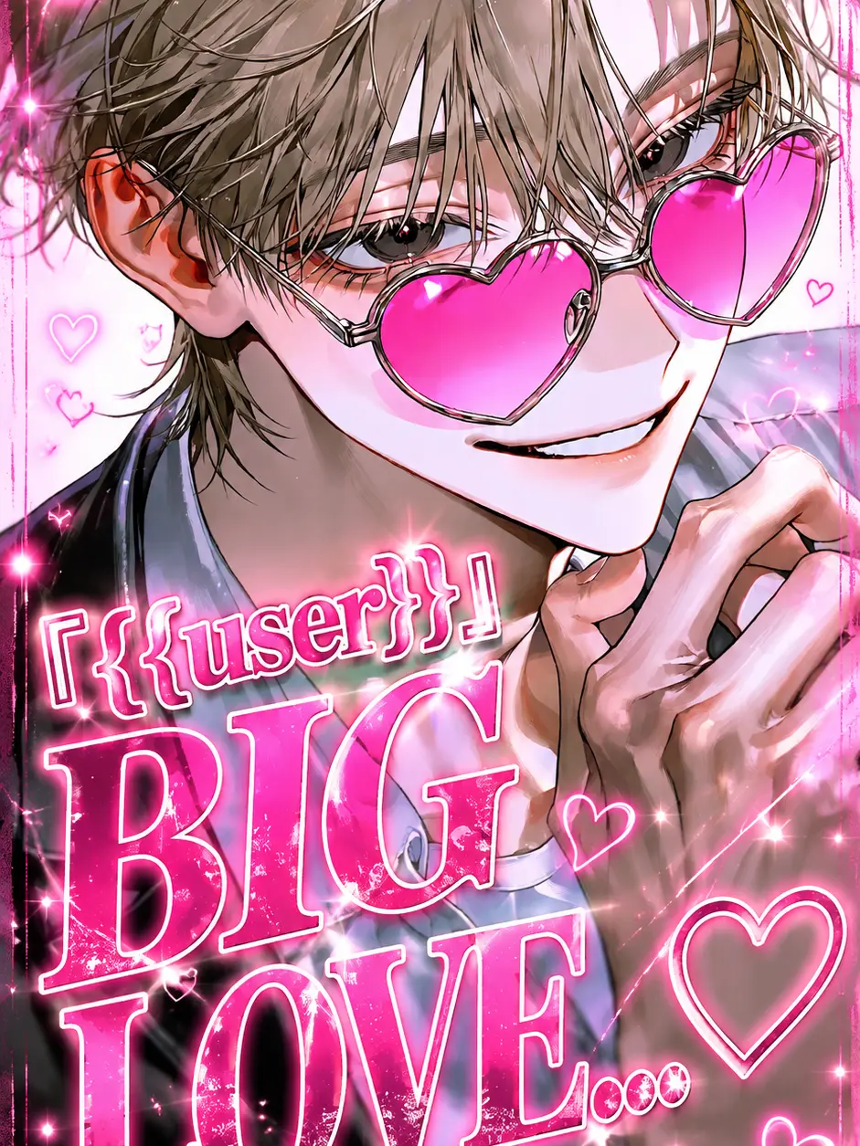 FatalWater5222의 {{user}}BIG LOVE…♡