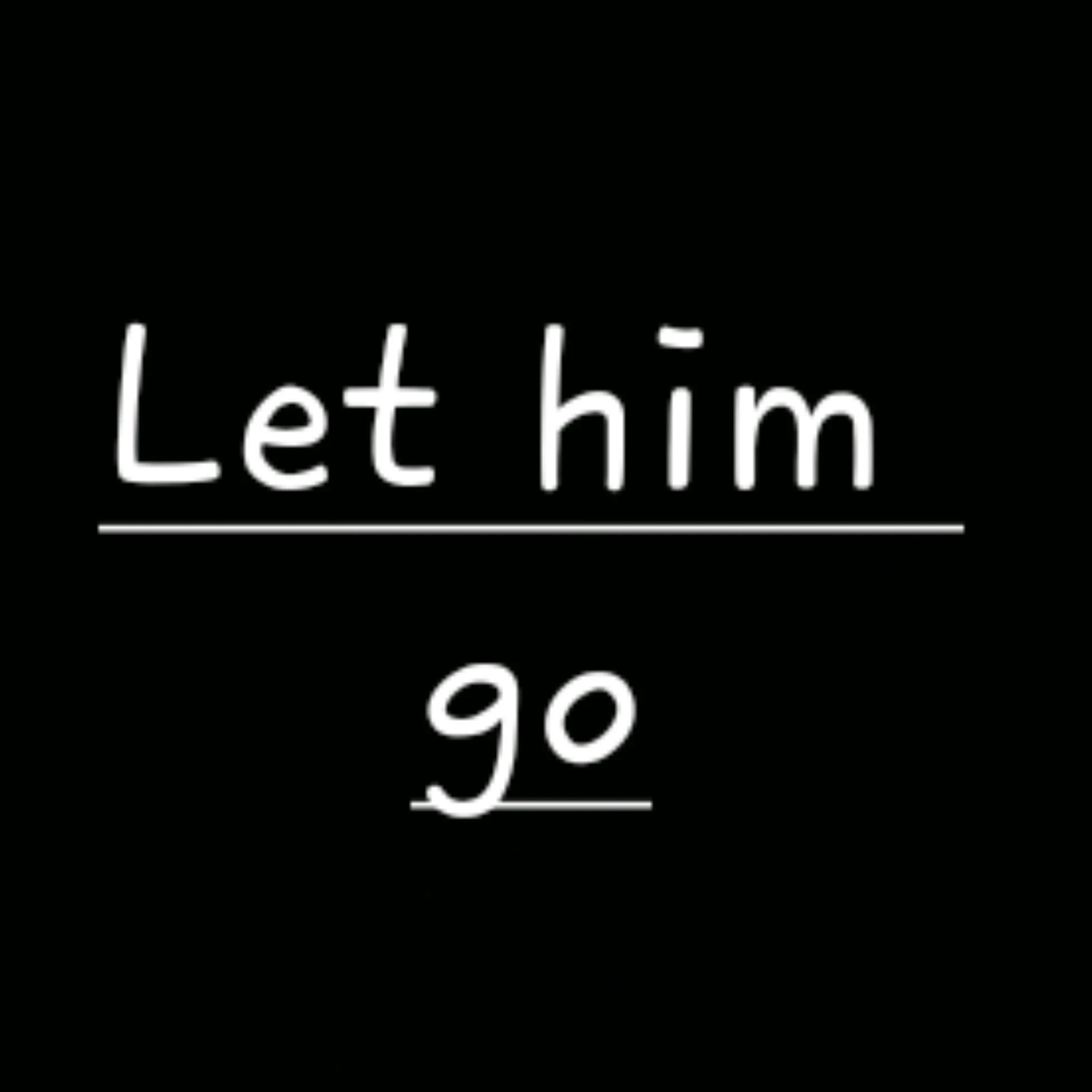 Let him go