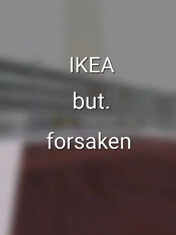 BaconHead의 *IKEA but Forsaken*